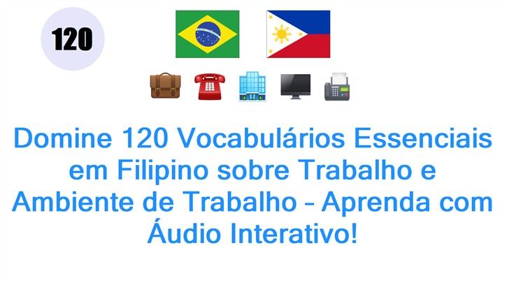 Domine 120 Vocabulários Essenciais em Filipino sobre Trabalho e Ambiente de Trabalho – Aprenda com Áudio Interativo!